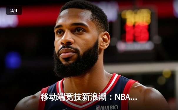 移动端竞技新浪潮：NBA球星库里代言线上篮球技巧挑战赛引热议 - 2