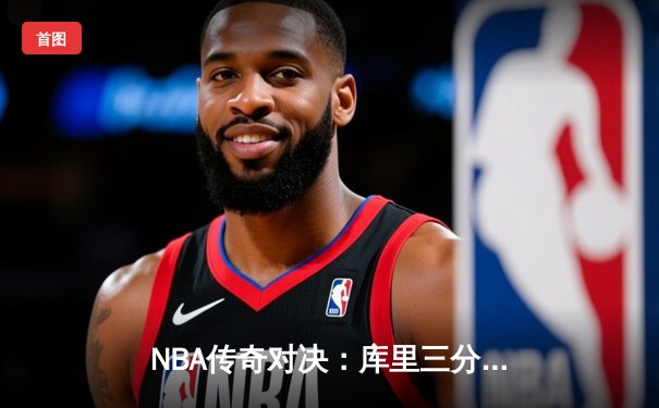 NBA传奇对决：库里三分雨浇灭公牛，勇士主场大捷创纪录