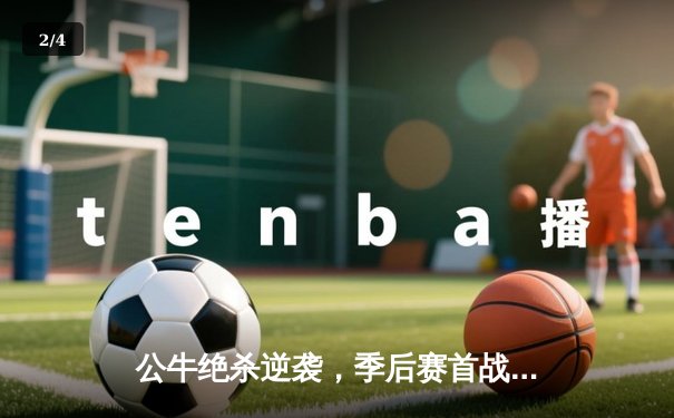 公牛绝杀逆袭，季后赛首战加时险胜雄鹿 - 2