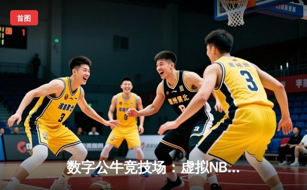 数字公牛竞技场：虚拟NBA球星锦标赛创下移动电竞新纪录
