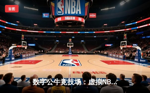 数字公牛竞技场：虚拟NBA球星锦标赛创下移动电竞新纪录