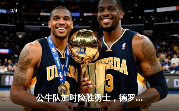 公牛队加时险胜勇士，德罗赞狂砍42分创赛季新高 - 2